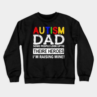 Autism Dad Some People Look up to Theire Heroes i'm raising mine Crewneck Sweatshirt